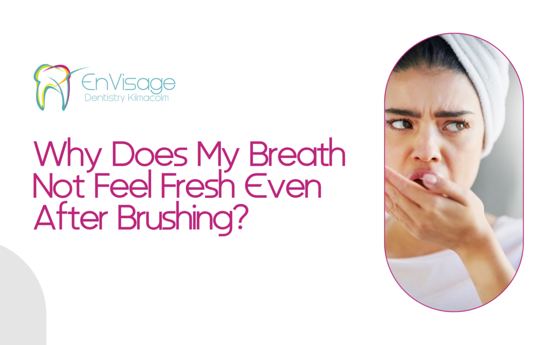 Why Does My Breath Not Feel Fresh Even After Brushing?
